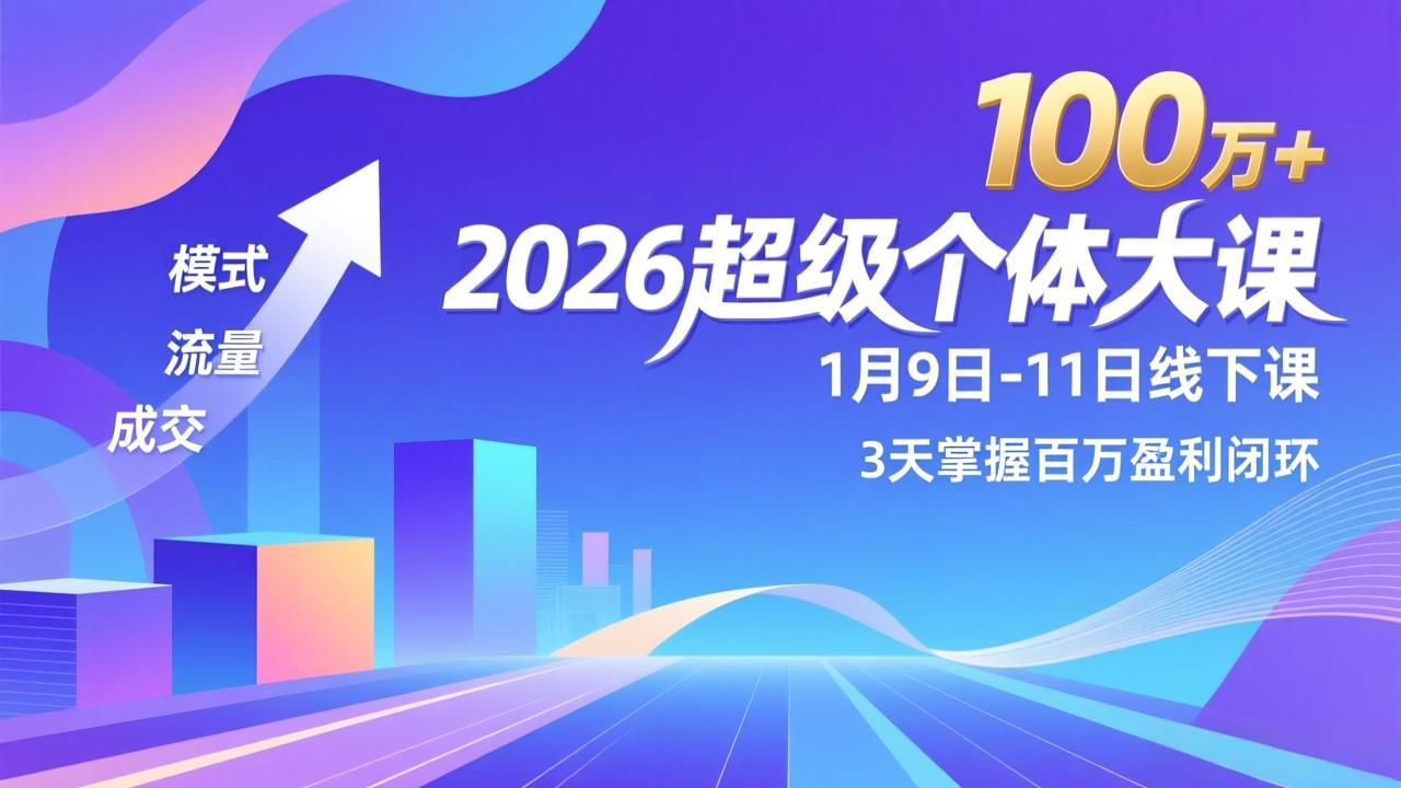 2026超级个体大课-1月9日-11日线下课，模式、流量、成交，3天掌握百万盈利闭环，实现年入100万+-冒泡网