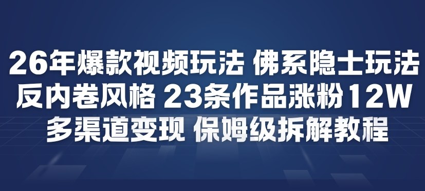 26年爆款短视频玩法,佛系隐士玩法,反内卷视频风格,23条作品涨粉12W,多渠道变现-冒泡网