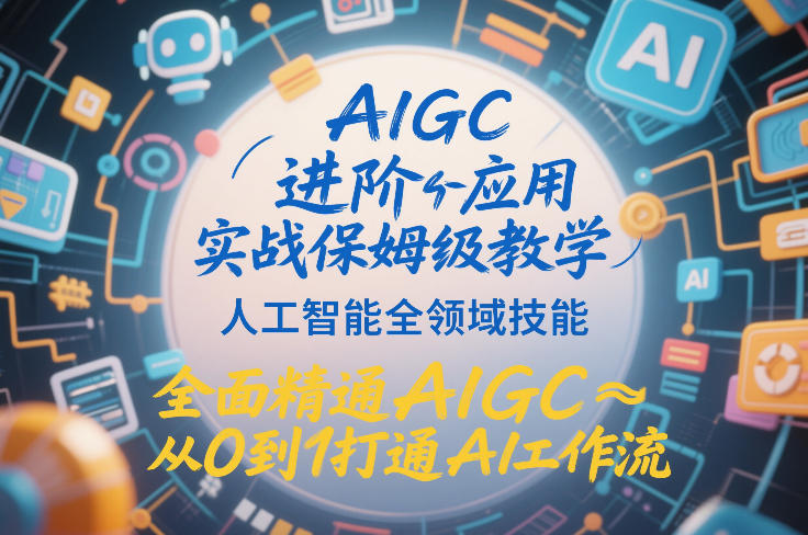 AIGC进阶应用实战保姆级教学,人工智能全领域技能,全面精通AIGC从0到1打通AI工作流-冒泡网