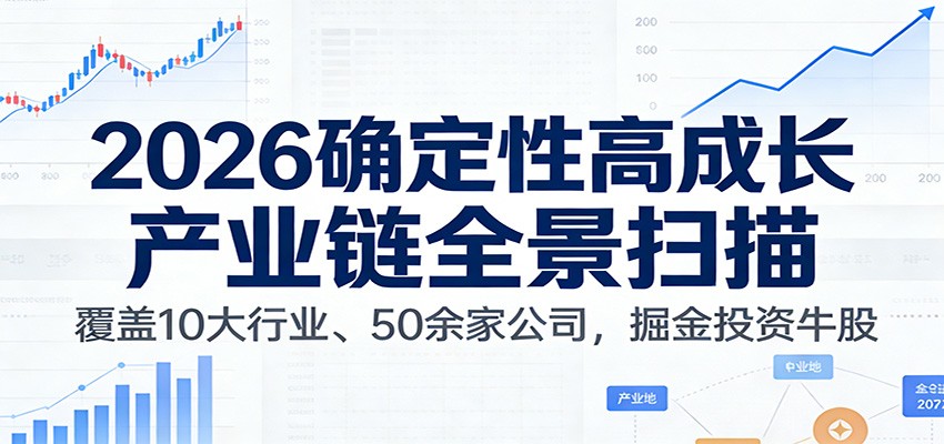 付费文章:2026确定性高成长产业链全景扫描:覆盖10大行业、50余家公司,掘金投资牛股-冒泡网
