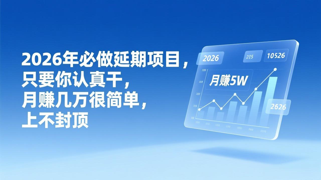 2026年延期项目,只要你认真干,月赚几万很简单,上不封顶-冒泡网