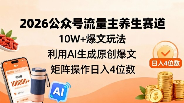2026公众号流量主养生赛道，10W+爆文玩法，利用AI生成原创爆文，矩阵操作日入4位数-冒泡网