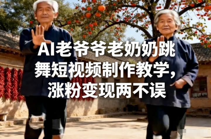 AI老爷爷老奶奶跳舞短视频制作教学，涨粉变现两不误-冒泡网