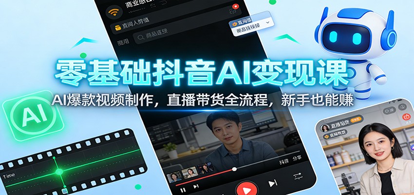 零基础抖音AI变现课:AI爆款视频制作,直播带货全流程,新手也能赚-冒泡网