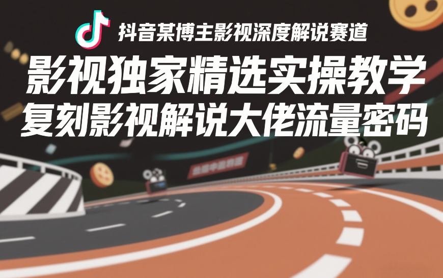 抖音某博主影视深度解说赛道，影视独家精选实操教学，复刻影视解说大佬流量密码-冒泡网