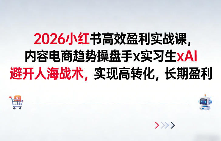 2026小红书高效盈利实战课，内容电商趋势操盘手x实习生xAI，避开人海战术，实现高转化，长期盈利-冒泡网