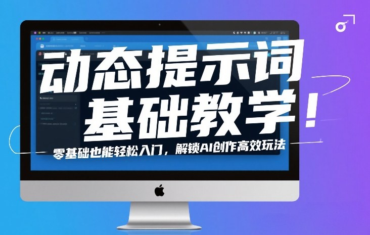 动态提示词基础教学！零基础也能轻松入门，解锁AI创作高效玩法-冒泡网