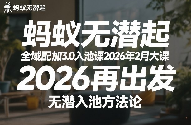 蚂蚁无潜不起全域配抖加3.0入池课2026年2月大课,2026再出发,无潜入池方法论-冒泡网