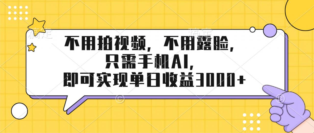不用拍视频，不用露脸，只需手机ai，即可实现单日收益3000+-冒泡网