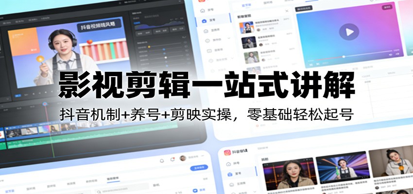 影视剪辑一站式讲解:抖音机制+养号+剪映实操,零基础轻松起号-冒泡网