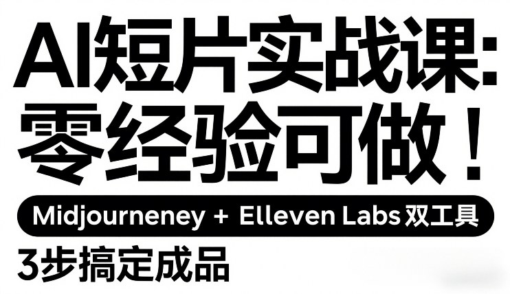 AI短片实战课:零经验可做,Midjourney+ElevenLabs双工具,3步搞定成品-冒泡网