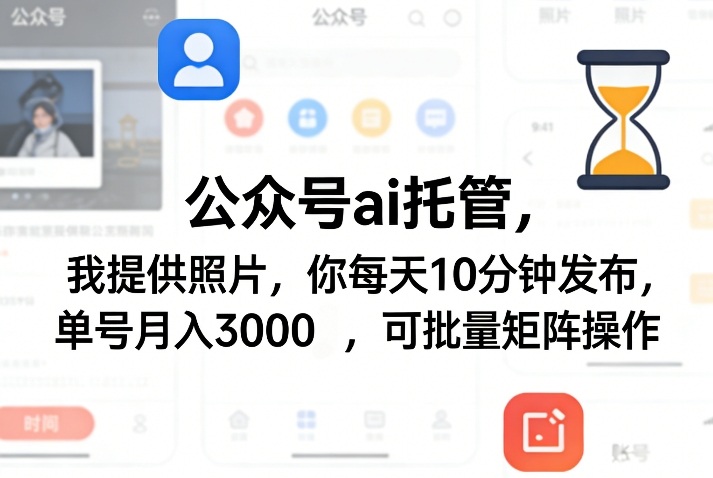 公众号ai托管，我提供照片，你每天10分钟发布，单号月入3000＋，可批量矩阵操作【揭秘】-冒泡网