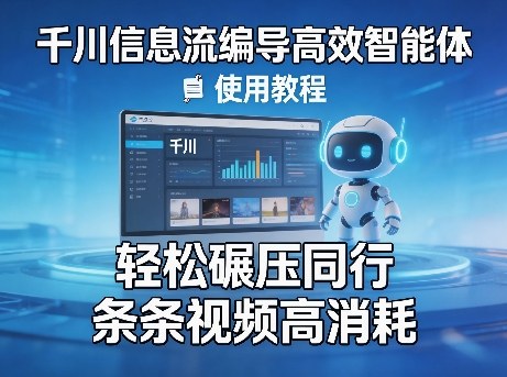 千川信息流编导高效智能体+使用教程,轻松碾压同行,实现条条视频高消耗-冒泡网