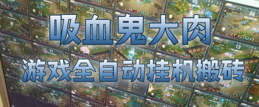 吸血鬼大肉！游戏全自动挂G搬砖，一台电脑开40个窗口日入500+，无需人工值守【揭秘】-冒泡网
