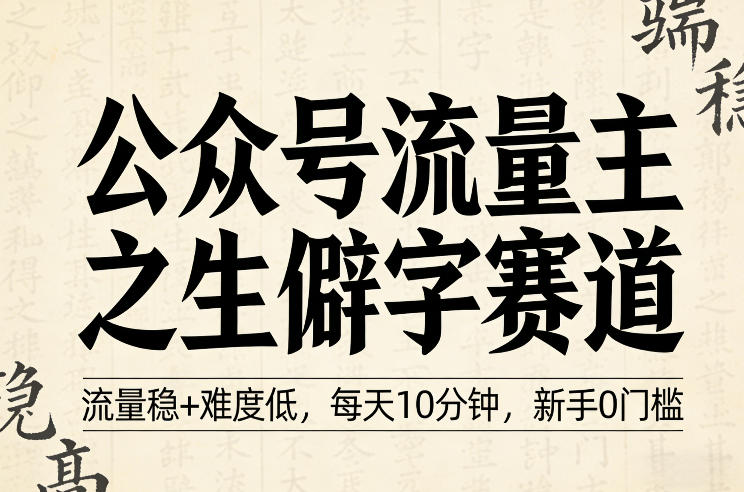 公众号流量主之生僻字赛道，流量稳+难度低，每天10分钟，新手0门槛-冒泡网