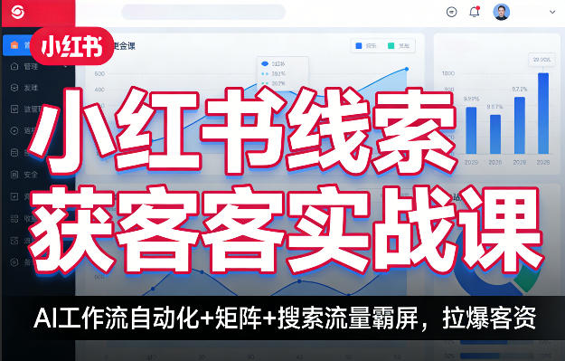 小红书线索获客实战课,AI工作流自动化+矩阵+搜索流量霸屏,拉爆客资-冒泡网