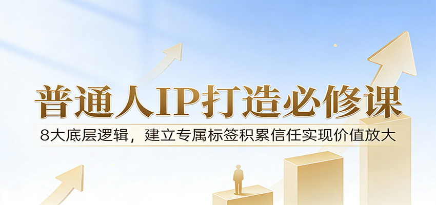付费文章：普通人IP打造必修课，8大底层逻辑，建立专属标签积累信任实现价值放大-冒泡网