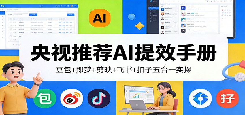央视推荐AI提效手册:豆包+即梦+剪映+飞书+扣子五合一实操-冒泡网