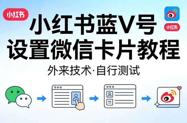 小红书蓝V号设置微信卡片教程,外来技术,自行测试-冒泡网