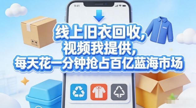 线上旧衣回收，视频我提供，每天花一分钟抢占百亿蓝海市场【揭秘】-冒泡网
