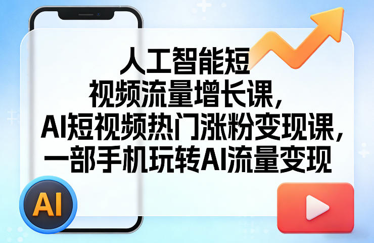 人工智能短视频流量增长课,AI短视频热门涨粉变现课,一部手机玩转AI流量变现-冒泡网