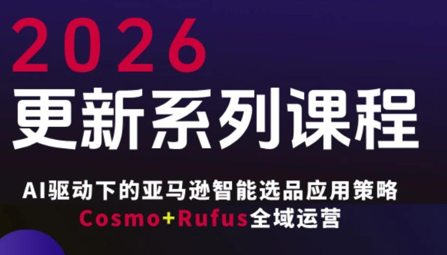 跨境亚马逊FBA系统课程，AI驱动下的亚马逊智能选品应用策略Cosmo+Rufus全域运营(更新26年3月)-冒泡网