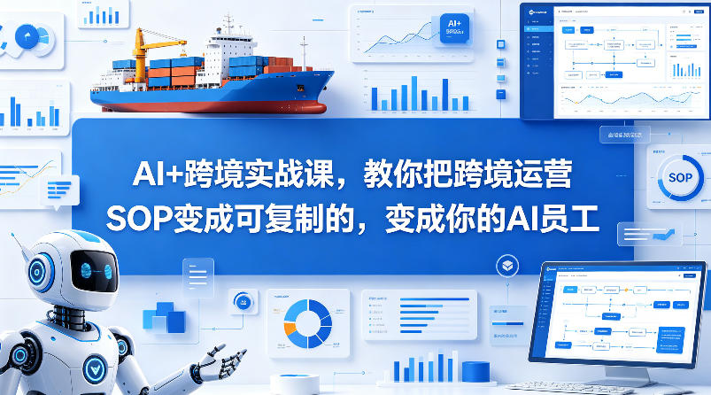 AI+跨境实战课，教你把跨境运营S0变成可复制的，变成你的AI员工-蜗牛学社