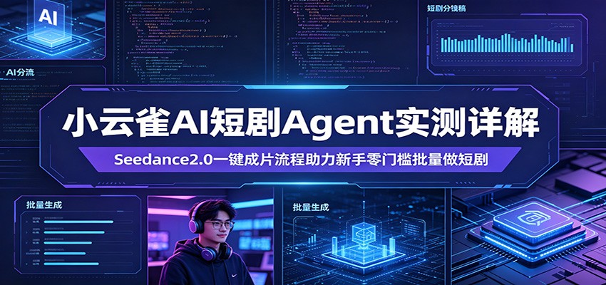 小云雀AI短剧Agent实测详解:Seedance2.0一键成片流程助力新手零门槛批量做短剧-蜗牛学社