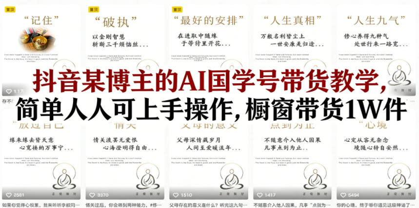 抖音某博主的AI国学号带货教学,简单人人可上手操作,橱窗带货1W件-蜗牛学社