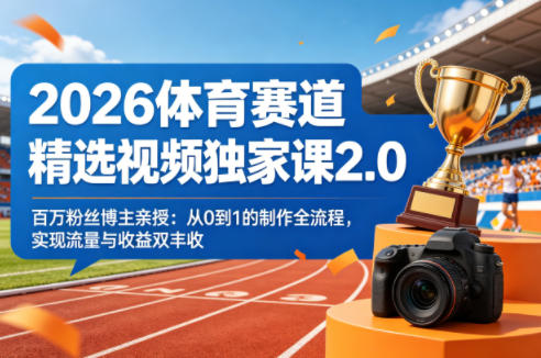 2026体育赛道精选视频独家课2.0,百万粉丝博主亲授:从0到1的制作全流程,实现流量与收益双丰收-蜗牛学社