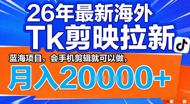 26年最新海外tk拉新掘金，蓝海项目，会手机剪辑就可以做，月入2w＋【揭秘】-冒泡网