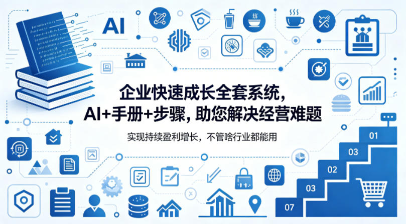 企业快速成长全套系统，AI+手册+步骤，助您解决经营难题，实现持续盈利增长，不管啥行业都能用-蜗牛学社