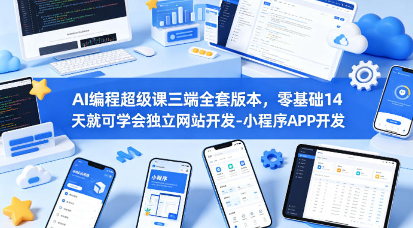 AI编程超级课三端全套版本,零基础14天就可学会独立网站开发-小程序APP开发-蜗牛学社