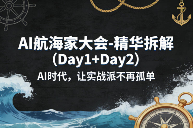 AI航海家大会-精华拆解（Day1+Day2）AI时代，让实战派不再孤单-冒泡网
