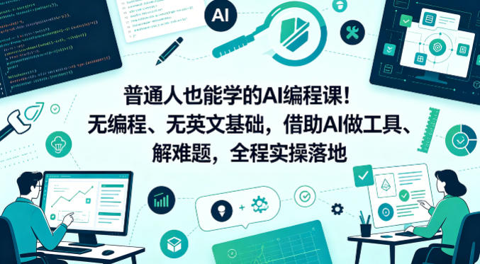 普通人也能学的AI编程课!无编程、无英文基础,借助AI做工具、解难题,全程实操落地-蜗牛学社