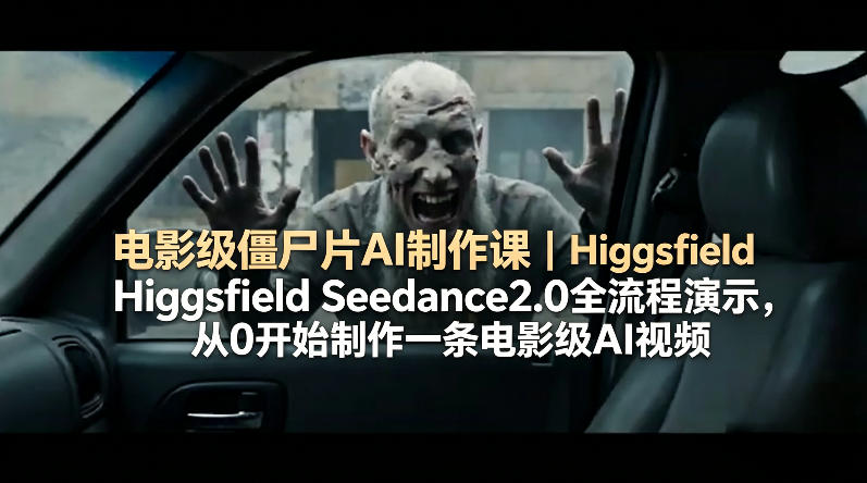 电影级僵尸片AI制作课|Higgsfield Seedance2.0全流程演示,从0开始制作一条电影级AI视频-蜗牛学社
