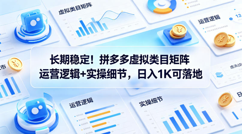长期稳定!拼多多虚拟类目矩阵运营逻辑+实操细节,日入1K可落地【揭秘】-蜗牛学社