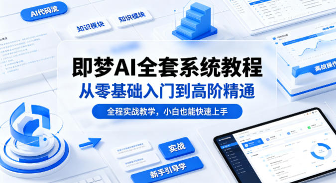即梦AI全套系统教程,从零基础入门到高阶精通,全程实战教学,小白也能快速上手-蜗牛学社