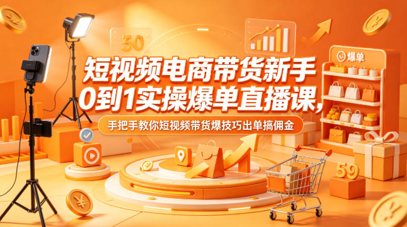 短视频电商带货新手0到1实操爆单直播课,手把手教你短视频带货爆技巧出单搞佣金-蜗牛学社