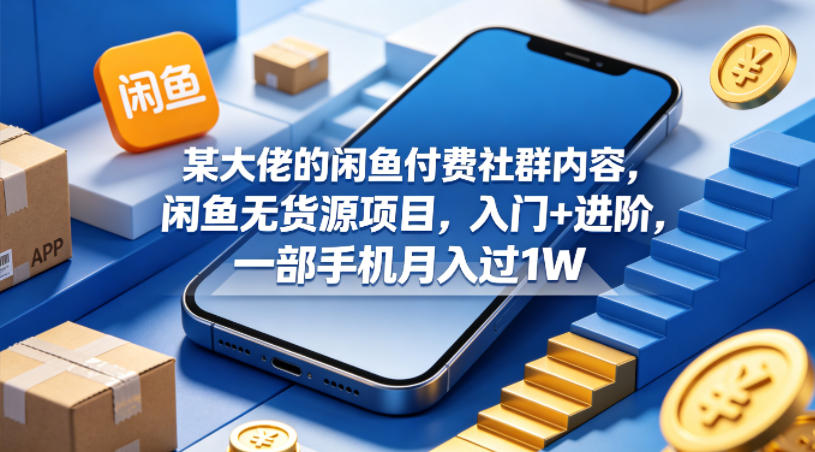 某大佬的闲鱼付费社群内容,闲鱼无货源项目,入门+进阶,一部手机月入过1W-蜗牛学社