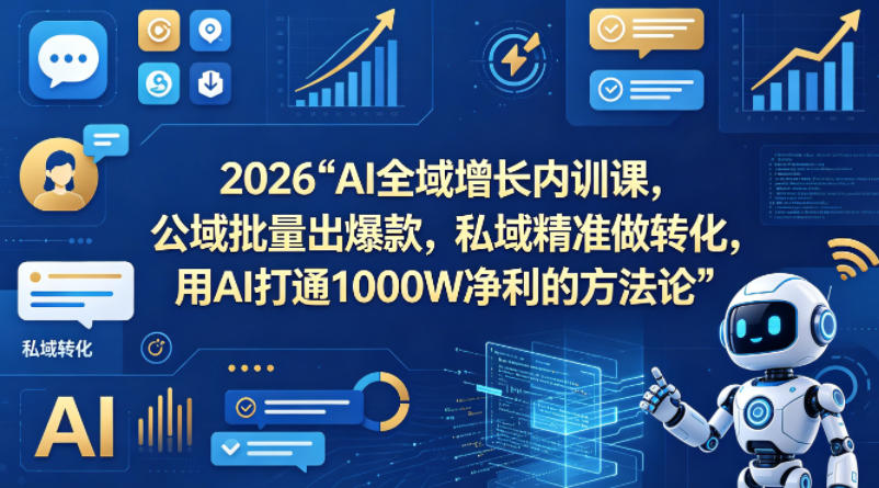 2026AI全域增长内训课，公域批量出爆款，私域精准做转化，用AI打通1000W净利的方法论(更新)-蜗牛学社