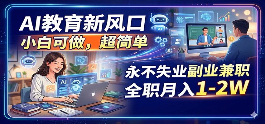 AI教育新风口,小白可做,超简单,永不失业副业兼职 全职月入1-2W-蜗牛学社