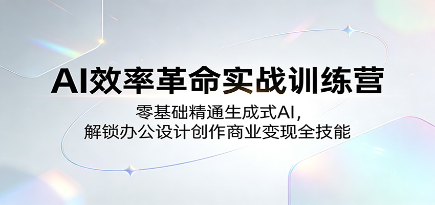 AI效率革命实战训练营：零基础精通生成式AI，解锁办公设计创作商业变现全技能-蜗牛学社