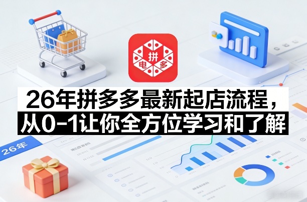 26年拼多多最新起店流程，从0-1让你全方位学习和了解(04月09日更新)-蜗牛学社