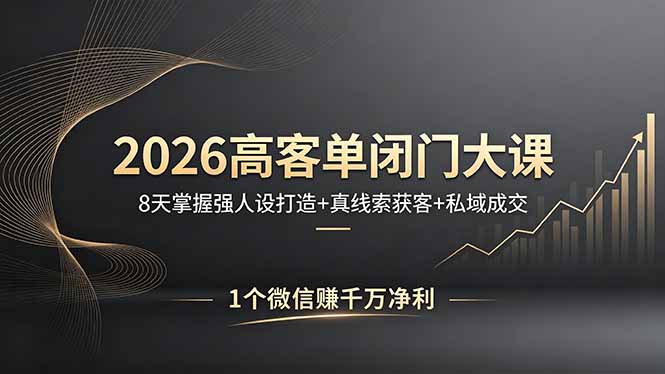 2026高客单闭门大课,8 天掌握强人设打造 + 真线索获客 + 私域成交,1 个微信赚千万净利-蜗牛学社