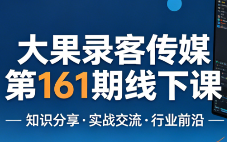 大果录客传媒第161期线下课(26年4月10-12日)【音频+字幕+pdf】-蜗牛学社