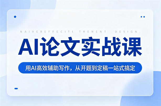 AI论文实战课:用AI高效辅助写作,从开题到定稿一站式搞定-蜗牛学社