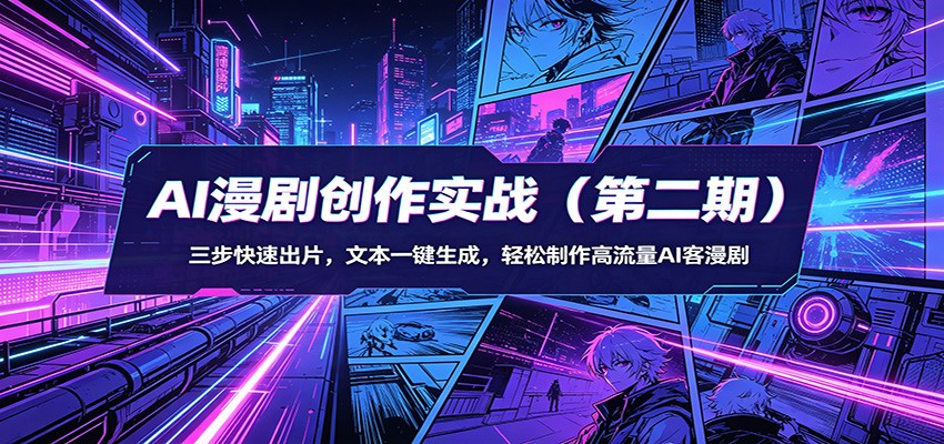 AI漫剧创作实战(第二期):三步快速出片,文本一键生成,轻松制作高流量AI客漫剧-蜗牛学社