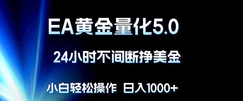 EA黄金量化5.0,24小时不间断挣美金,小白轻松上手,日入1000+-蜗牛学社