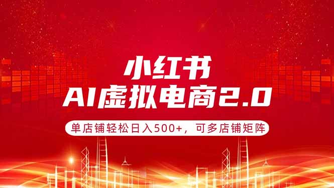 小红书AI虚拟电商2.0,单店铺轻松日入500+,可多店铺矩阵-冒泡网